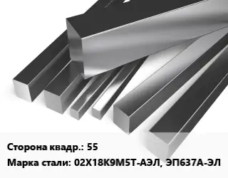 Квадрат нержавеющий 55 Сталь: 02Х18К9М5Т-АЭЛ, ЭП637А-ЭЛ